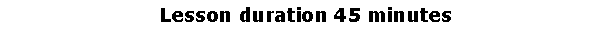 Text Box:  Lesson duration 45 minutes