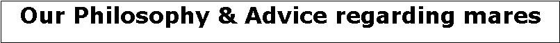 Text Box: Our Philosophy & Advice regarding mares